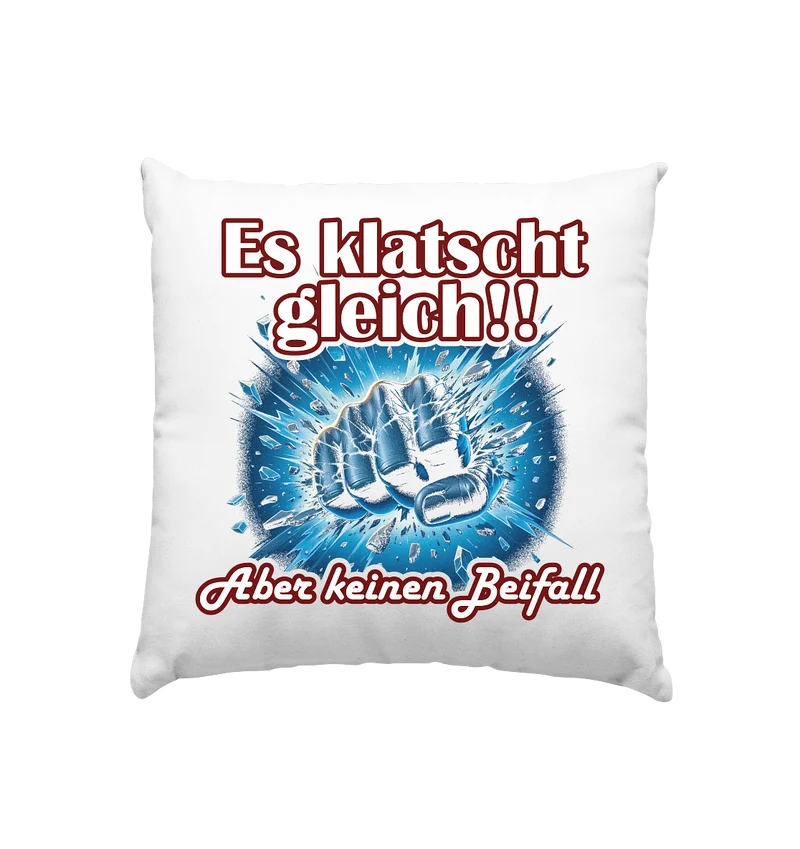Es klatscht gleich!! - Kissen 40x40cm